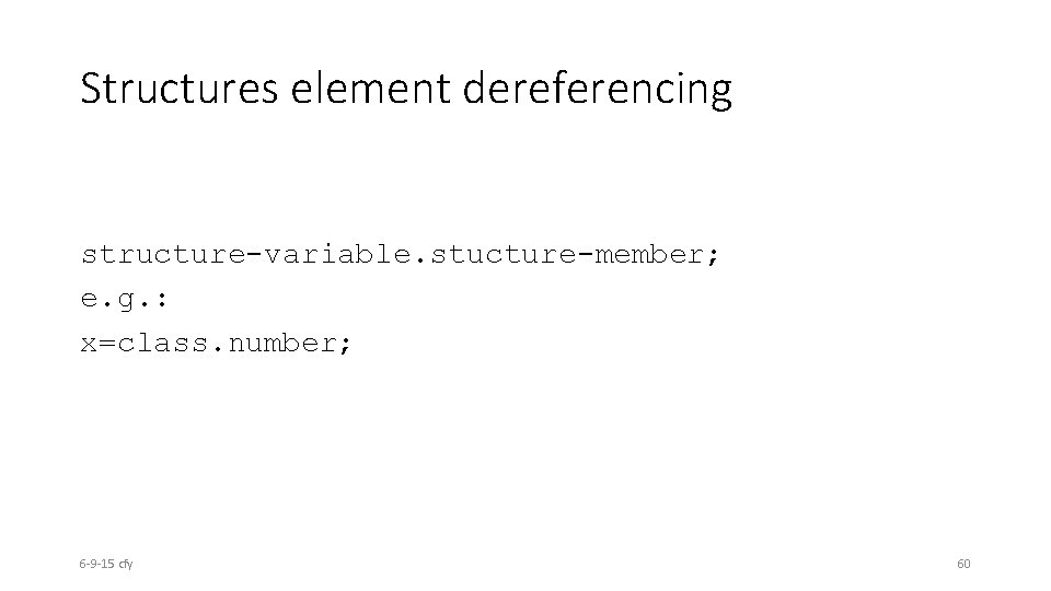 Structures element dereferencing structure-variable. stucture-member; e. g. : x=class. number; 6 -9 -15 cfy