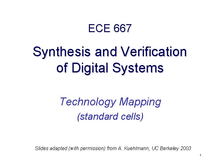 ECE 667 Synthesis and Verification of Digital Systems Technology Mapping (standard cells) Slides adapted