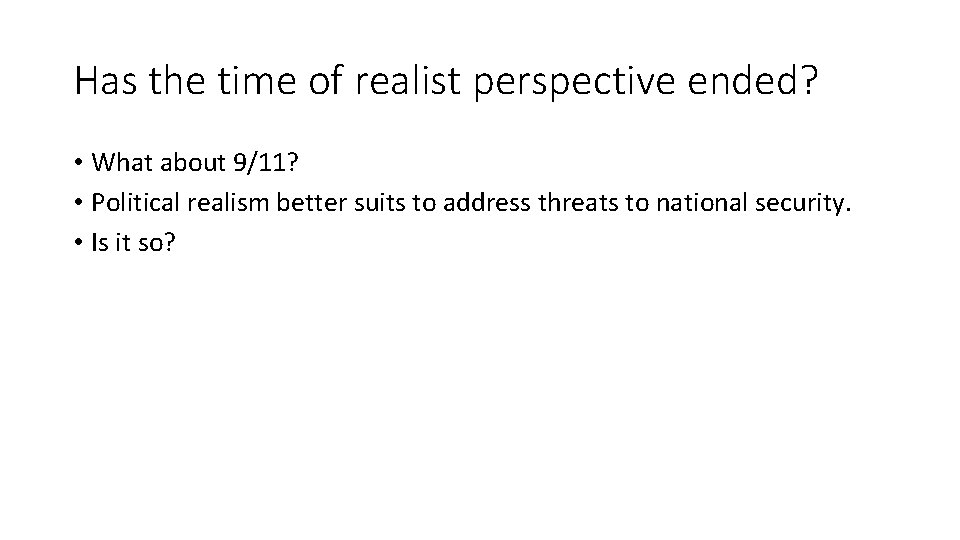 Has the time of realist perspective ended? • What about 9/11? • Political realism