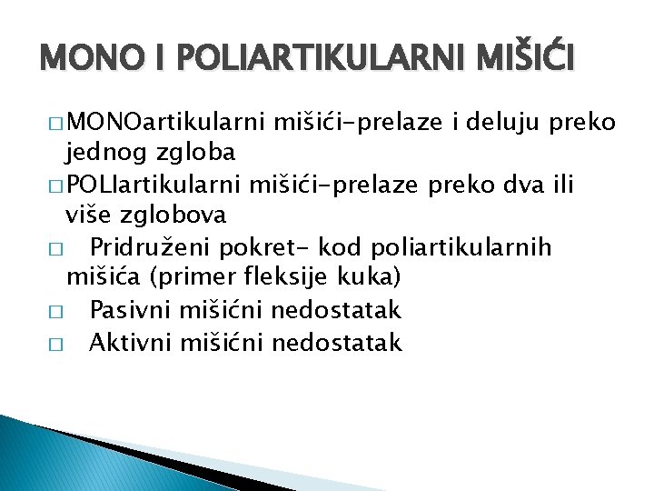 MONO I POLIARTIKULARNI MIŠIĆI � MONOartikularni mišići-prelaze i deluju preko jednog zgloba � POLIartikularni