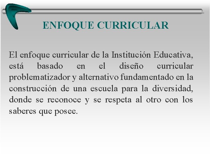 ENFOQUE CURRICULAR El enfoque curricular de la Institución Educativa, está basado en el diseño ENFOQUE CURRICULAR El enfoque curricular de la Institución Educativa, está basado en el diseño