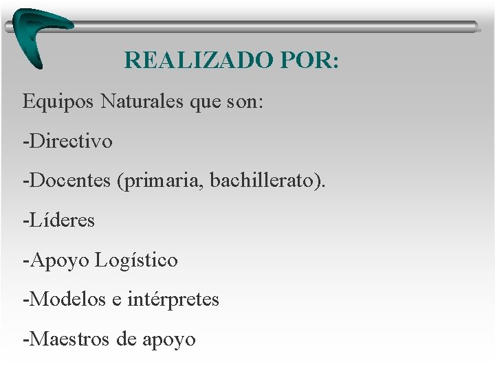 REALIZADO POR: Equipos Naturales que son: -Directivo -Docentes (primaria, bachillerato). -Líderes -Apoyo Logístico -Modelos REALIZADO POR: Equipos Naturales que son: -Directivo -Docentes (primaria, bachillerato). -Líderes -Apoyo Logístico -Modelos