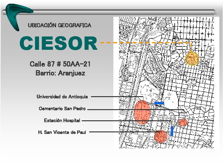 UBICACIÓN GEOGRAFICA CIESOR Calle 87 # 50 AA-21 Barrio: Aranjuez Universidad de Antioquia Cementerio UBICACIÓN GEOGRAFICA CIESOR Calle 87 # 50 AA-21 Barrio: Aranjuez Universidad de Antioquia Cementerio