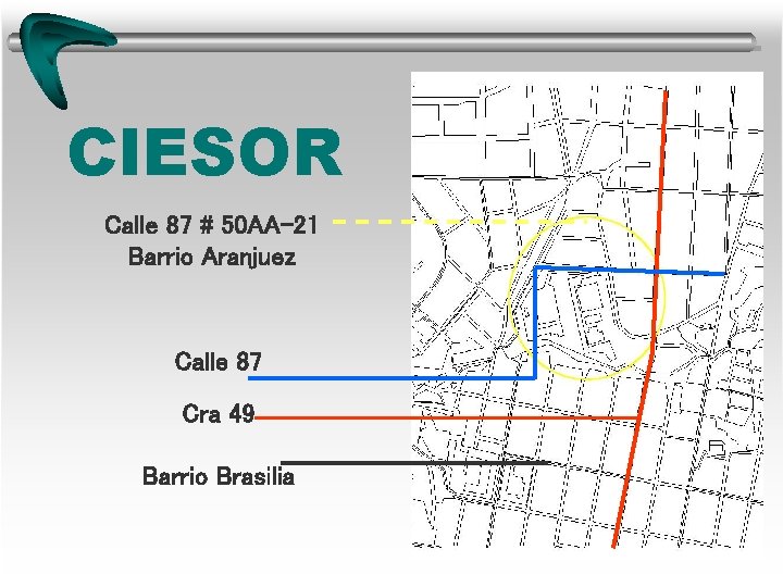 CIESOR Calle 87 # 50 AA-21 Barrio Aranjuez Calle 87 Cra 49 Barrio Brasilia CIESOR Calle 87 # 50 AA-21 Barrio Aranjuez Calle 87 Cra 49 Barrio Brasilia