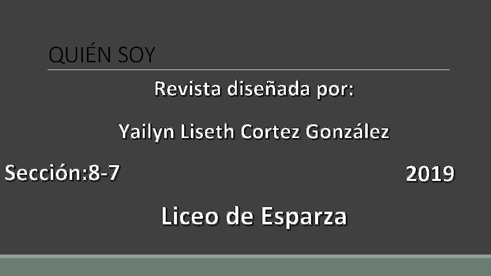 QUIÉN SOY Revista diseñada por: Yailyn Liseth Cortez González Sección: 8 -7 2019 Liceo