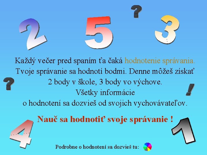 Každý večer pred spaním ťa čaká hodnotenie správania. Tvoje správanie sa hodnotí bodmi. Denne