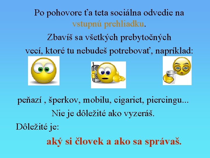 Po pohovore ťa teta sociálna odvedie na vstupnú prehliadku. Zbavíš sa všetkých prebytočných vecí,