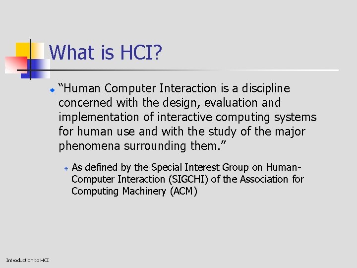 What is HCI? “Human Computer Interaction is a discipline concerned with the design, evaluation