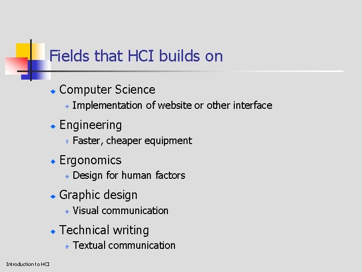 Fields that HCI builds on Computer Science Implementation of website or other interface Engineering