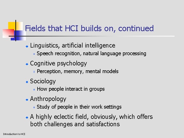Fields that HCI builds on, continued Linguistics, artificial intelligence Speech recognition, natural language processing