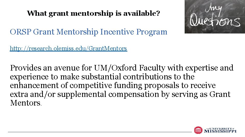 What grant mentorship is available? ORSP Grant Mentorship Incentive Program http: //research. olemiss. edu/Grant.