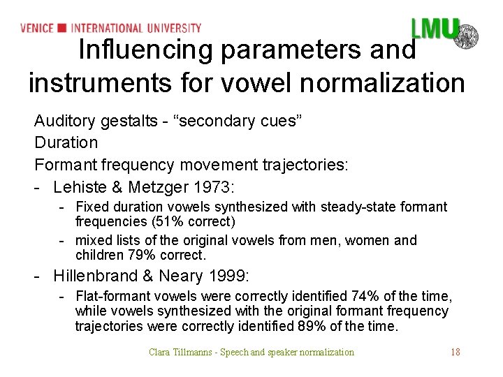 Influencing parameters and instruments for vowel normalization Auditory gestalts - “secondary cues” Duration Formant