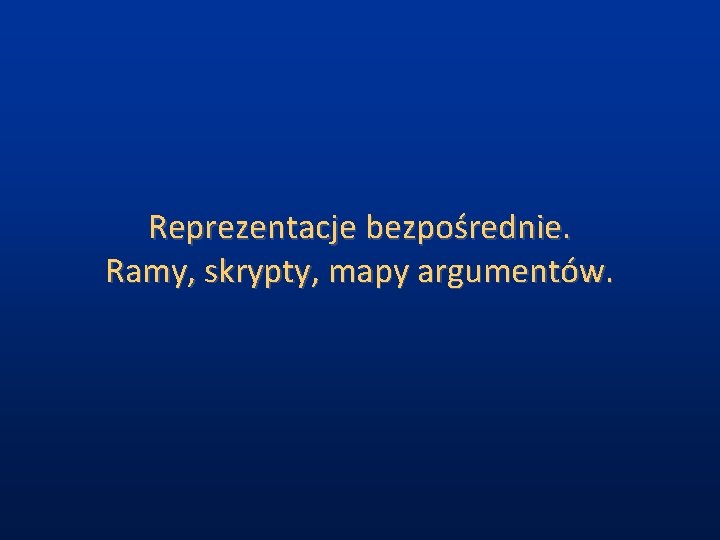 Reprezentacje bezpośrednie. Ramy, skrypty, mapy argumentów. 