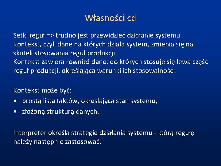 Własności cd Setki reguł => trudno jest przewidzieć działanie systemu. Kontekst, czyli dane na