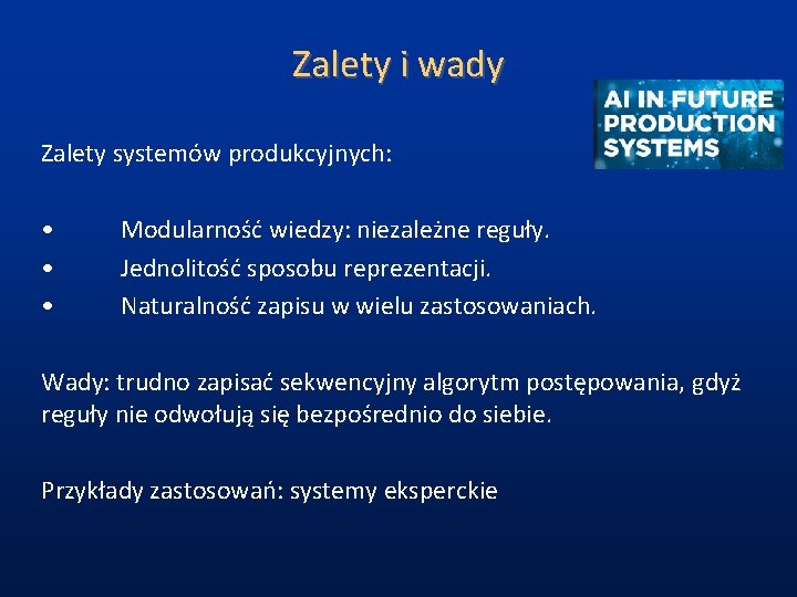 Zalety i wady Zalety systemów produkcyjnych: • • • Modularność wiedzy: niezależne reguły. Jednolitość Zalety i wady Zalety systemów produkcyjnych: • • • Modularność wiedzy: niezależne reguły. Jednolitość