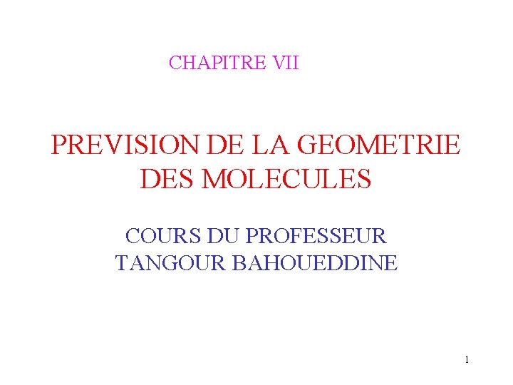 CHAPITRE VII PREVISION DE LA GEOMETRIE DES MOLECULES COURS DU PROFESSEUR TANGOUR BAHOUEDDINE 1