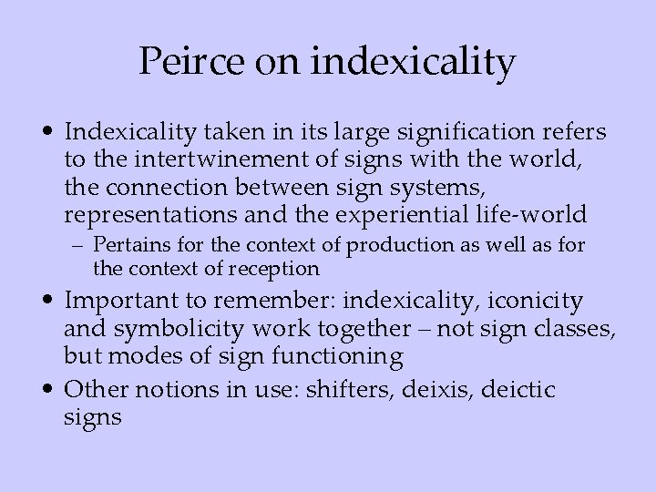 Peirce on indexicality • Indexicality taken in its large signification refers to the intertwinement