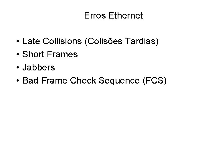 Erros Ethernet • • Late Collisions (Colisões Tardias) Short Frames Jabbers Bad Frame Check