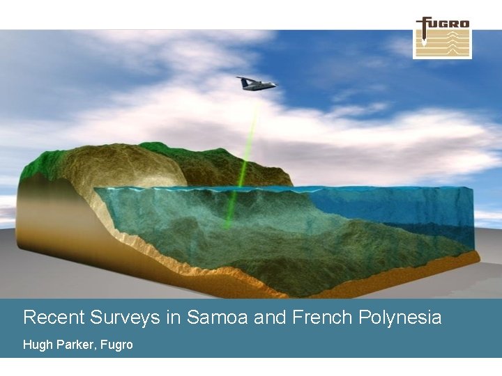 Recent Surveys in Samoa and French Polynesia Hugh Parker, Fugro 