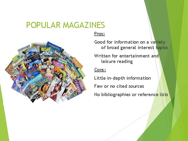POPULAR MAGAZINES Pros: Good for information on a variety of broad general interest topics POPULAR MAGAZINES Pros: Good for information on a variety of broad general interest topics