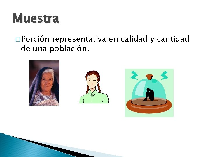 Muestra � Porción representativa en calidad y cantidad de una población. 