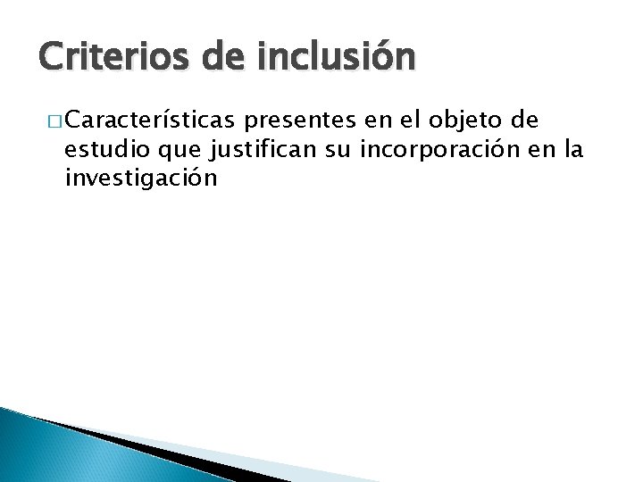 Criterios de inclusión � Características presentes en el objeto de estudio que justifican su