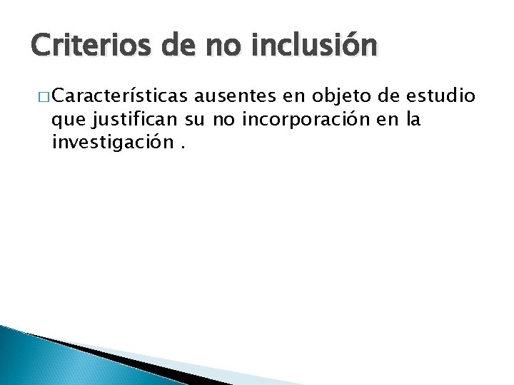 Criterios de no inclusión � Características ausentes en objeto de estudio que justifican su