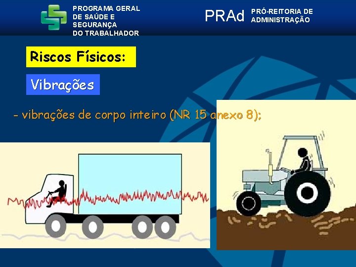 PROGRAMA GERAL DE SAÚDE E SEGURANÇA DO TRABALHADOR PRAd PRÓ-REITORIA DE ADMINISTRAÇÃO Riscos Físicos: