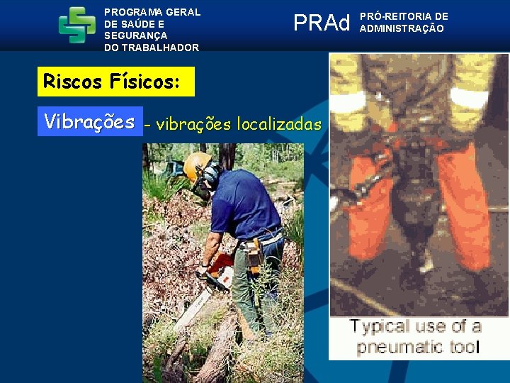 PROGRAMA GERAL DE SAÚDE E SEGURANÇA DO TRABALHADOR PRAd Riscos Físicos: Vibrações - vibrações