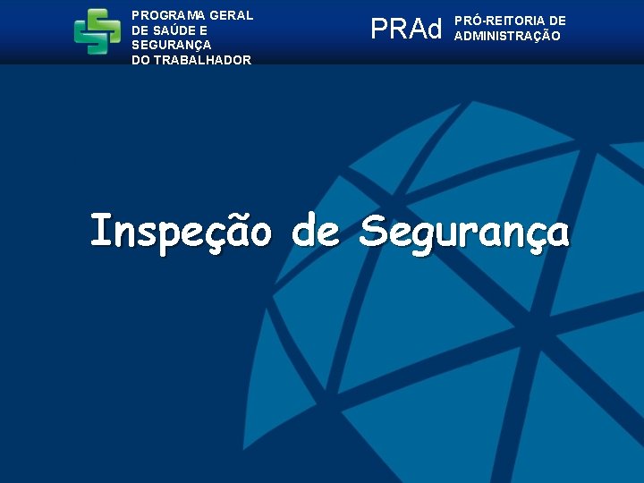 PROGRAMA GERAL DE SAÚDE E SEGURANÇA DO TRABALHADOR PRAd PRÓ-REITORIA DE ADMINISTRAÇÃO Inspeção de