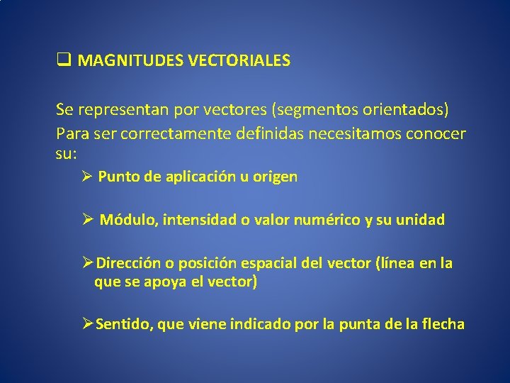 q MAGNITUDES VECTORIALES Se representan por vectores (segmentos orientados) Para ser correctamente definidas necesitamos