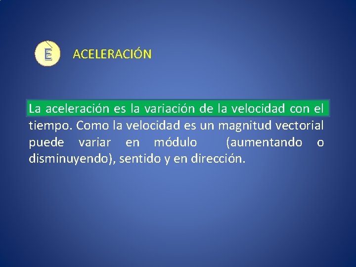 E ACELERACIÓN La aceleración es la variación de la velocidad con el tiempo. Como