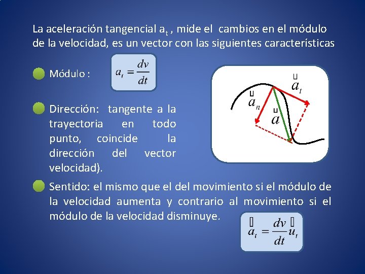 La aceleración tangencial at , mide el cambios en el módulo de la velocidad,