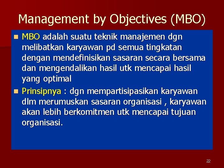 Management by Objectives (MBO) MBO adalah suatu teknik manajemen dgn melibatkan karyawan pd semua