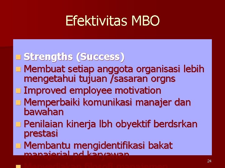 Efektivitas MBO n Strengths (Success) n Membuat setiap anggota organisasi lebih mengetahui tujuan /sasaran