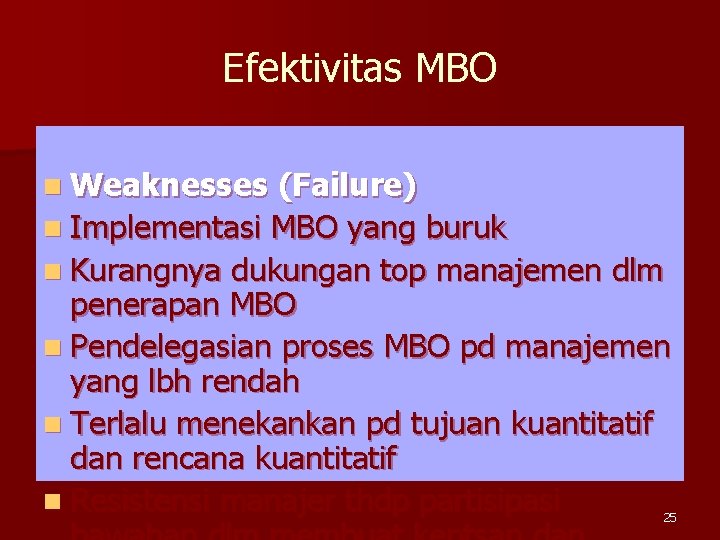 Efektivitas MBO n Weaknesses (Failure) n Implementasi MBO yang buruk n Kurangnya dukungan top