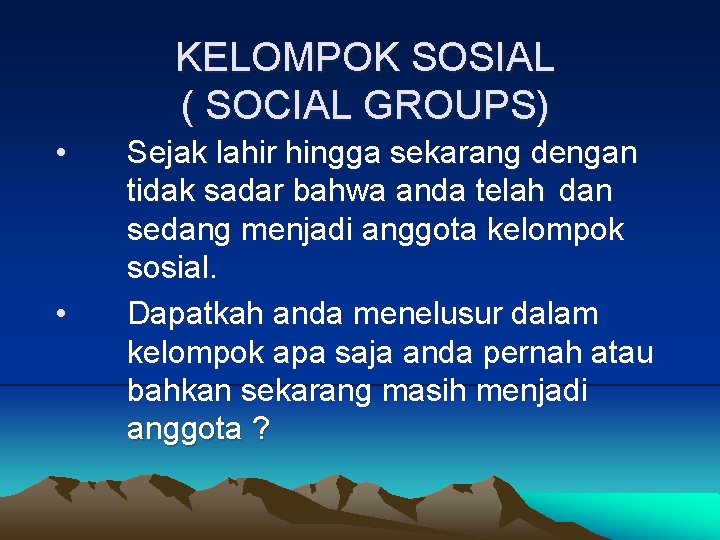 KELOMPOK SOSIAL ( SOCIAL GROUPS) • • Sejak lahir hingga sekarang dengan tidak sadar