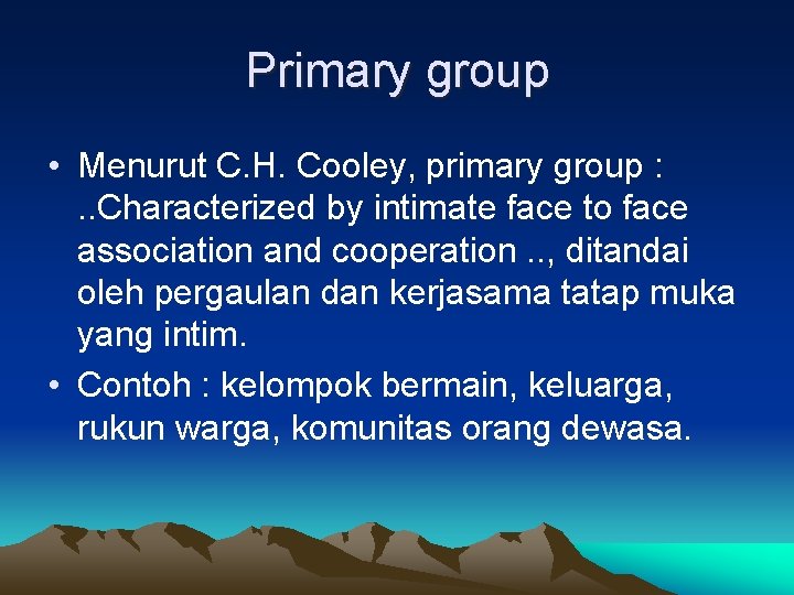 Primary group • Menurut C. H. Cooley, primary group : . . Characterized by