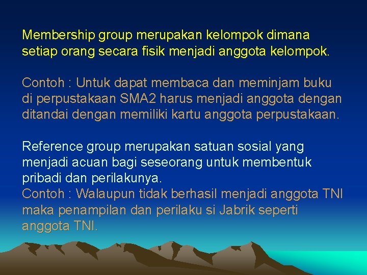 Membership group merupakan kelompok dimana setiap orang secara fisik menjadi anggota kelompok. Contoh :