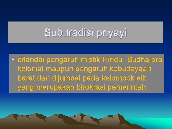 Sub. tradisi priyayi • ditandai pengaruh mistik Hindu- Budha pra kolonial maupun pengaruh kebudayaan