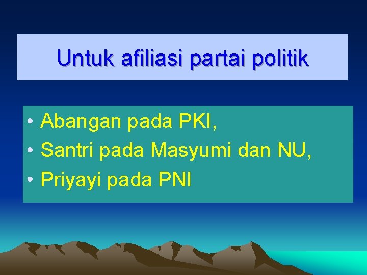 Untuk afiliasi partai politik • Abangan pada PKI, • Santri pada Masyumi dan NU,
