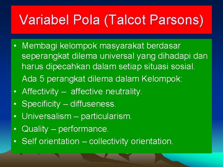 Variabel Pola (Talcot Parsons) • Membagi kelompok masyarakat berdasar seperangkat dilema universal yang dihadapi