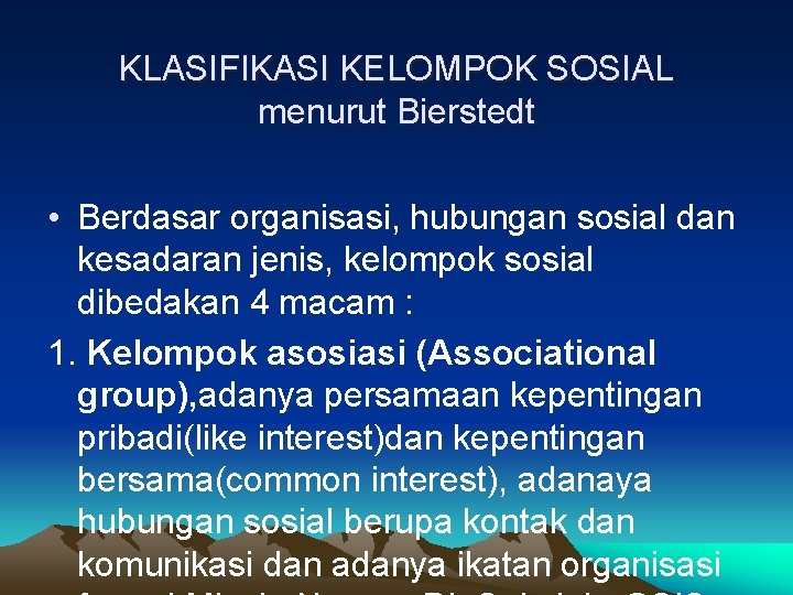 KLASIFIKASI KELOMPOK SOSIAL menurut Bierstedt • Berdasar organisasi, hubungan sosial dan kesadaran jenis, kelompok