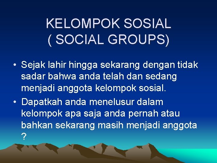 KELOMPOK SOSIAL ( SOCIAL GROUPS) • Sejak lahir hingga sekarang dengan tidak sadar bahwa