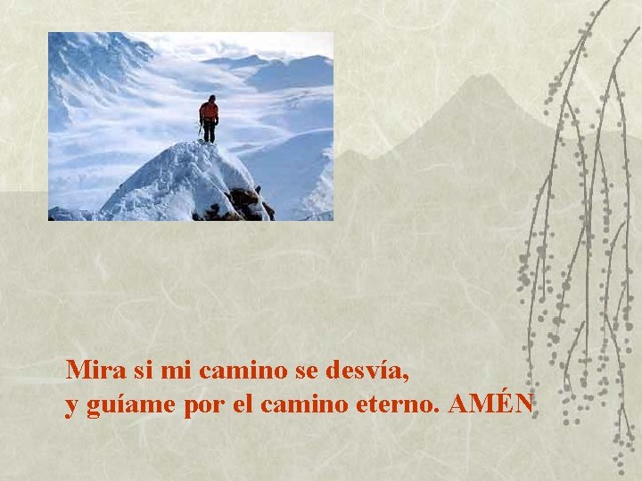 Mira si mi camino se desvía, y guíame por el camino eterno. AMÉN 