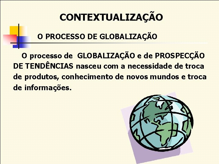 CONTEXTUALIZAÇÃO O PROCESSO DE GLOBALIZAÇÃO O processo de GLOBALIZAÇÃO e de PROSPECÇÃO DE TENDÊNCIAS