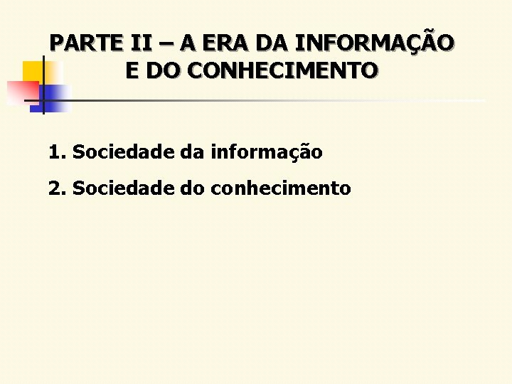 PARTE II – A ERA DA INFORMAÇÃO E DO CONHECIMENTO 1. Sociedade da informação