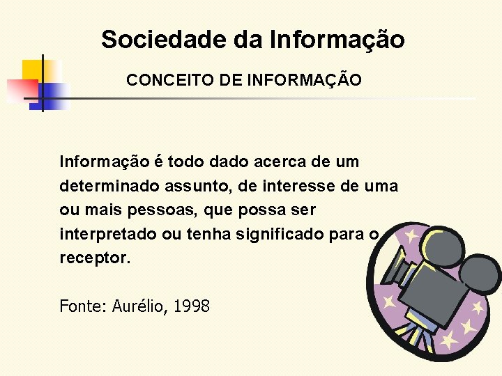 Sociedade da Informação CONCEITO DE INFORMAÇÃO Informação é todo dado acerca de um determinado