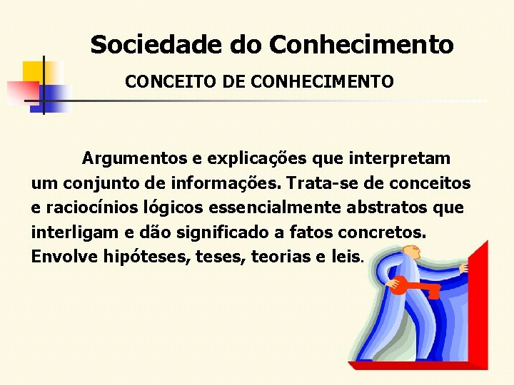 Sociedade do Conhecimento CONCEITO DE CONHECIMENTO Argumentos e explicações que interpretam um conjunto de