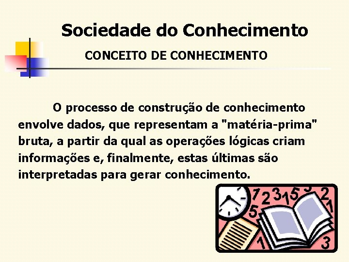 Sociedade do Conhecimento CONCEITO DE CONHECIMENTO O processo de construção de conhecimento envolve dados,